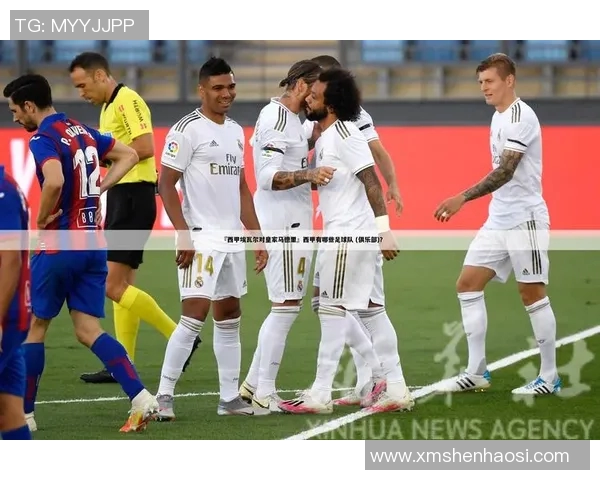 皇马与埃瓦尔精彩对决视频直播链接分享及赛前分析